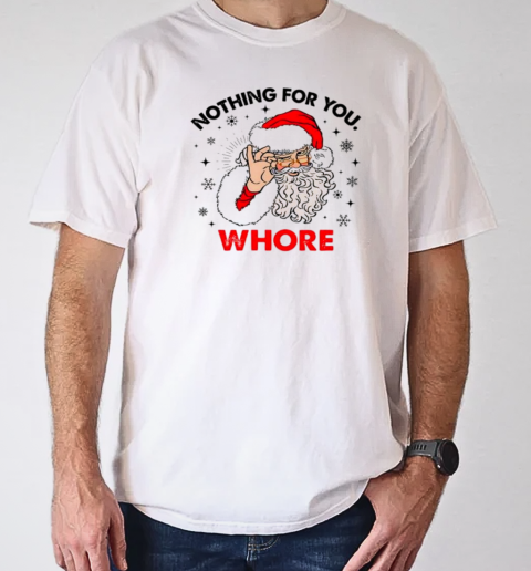 Santa Claus nothing for you whore Christmas T-Shirt