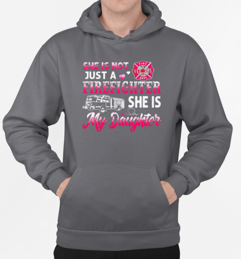 She Is Not Just A Firefighter She Is My Daughter T-Shirt Unisex Hoodie