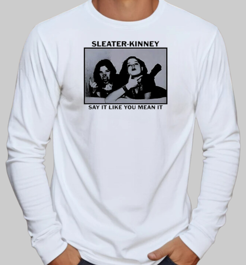 Sleater Kinney tour say it retro t T-Shirt Long Sleeved T-shirt 