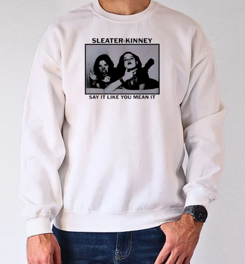 Sleater Kinney tour say it retro t T-Shirt Unisex Sweatshirt