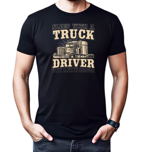 Sleep With A Trucker Driver They Always Deliver T-Shirt