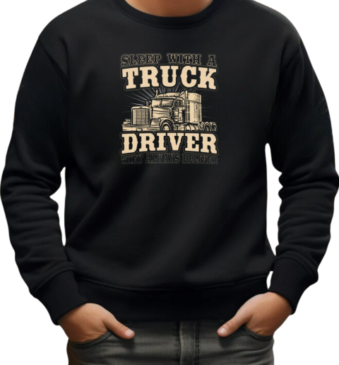 Sleep With A Trucker Driver They Always Deliver T-Shirt Unisex Sweatshirt