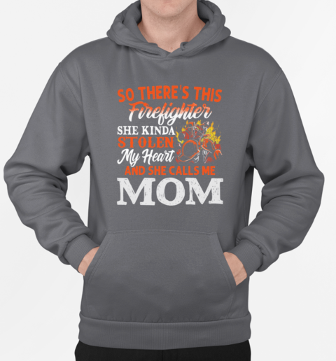 So There's This Firefighter She Kinda Stolen My Heart And She Calls Me Mom T-Shirt Unisex Hoodie