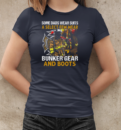 Some Dads Wear Suits A Select Few Wear Bunker Gear And Boots Firefighter T-Shirt Classic Women's T-shirt