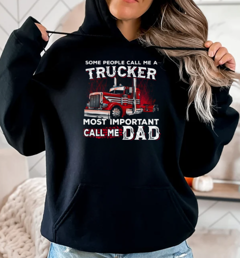 Some People Call Me A Trucker Most Important Call Me Dad Trucker T-Shirt Unisex Hoodie