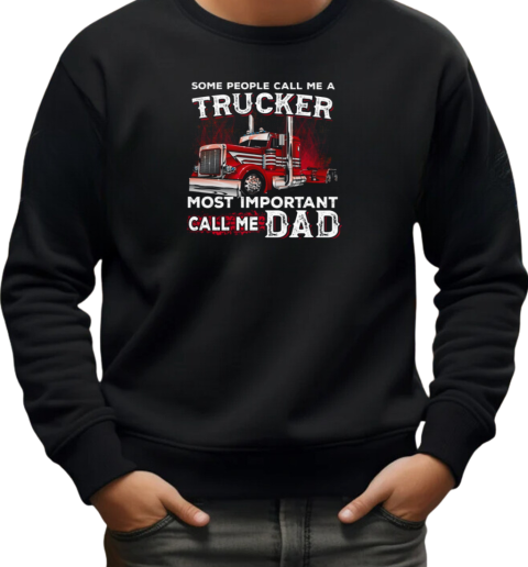 Some People Call Me A Trucker Most Important Call Me Dad Trucker T-Shirt Unisex Sweatshirt