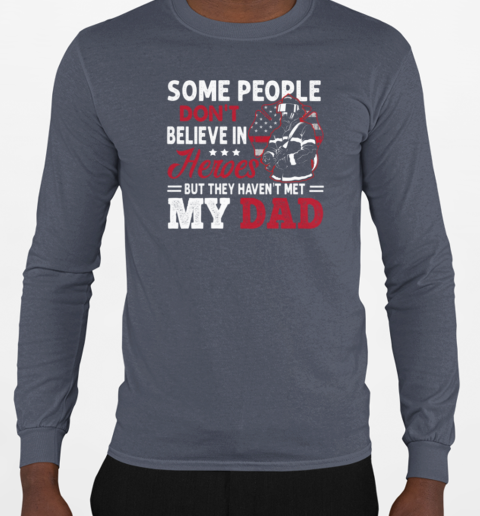 Some People Don't Believe In Heroes But They Haven't Met My Dad Firefighter T-Shirt Long Sleeved T-shirt 