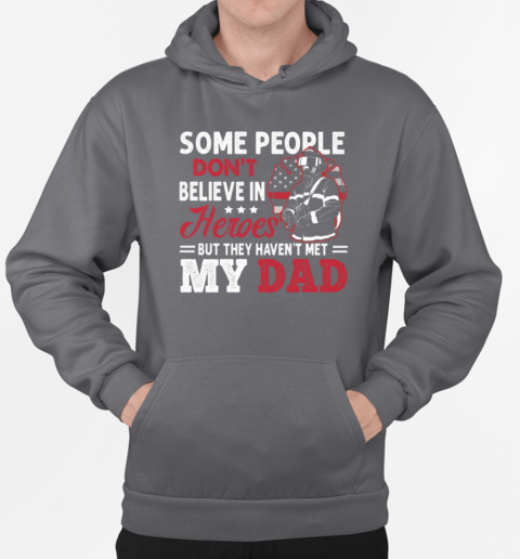 Some People Don't Believe In Heroes But They Haven't Met My Dad Firefighter T-Shirt Unisex Hoodie