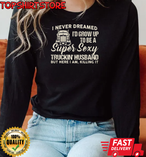 Super Sexy Truckin Husband T-Shirt Long Sleeved T-shirt 