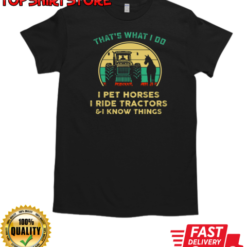 That's What I Do I Pet Horses I Ride Tractors T-Shirt