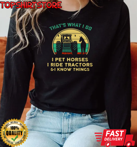 That's What I Do I Pet Horses I Ride Tractors T-Shirt Long Sleeved T-shirt 