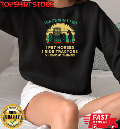 That's What I Do I Pet Horses I Ride Tractors T-Shirt Unisex Sweatshirt