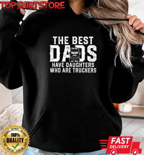 The Best Dads Have Daughters Who Are Truckers T-Shirt Unisex Hoodie