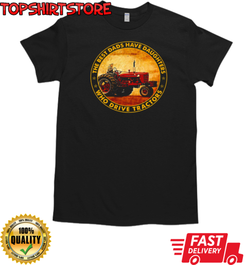 The Best Dads Have Daughters Who Drive Tractors T-Shirt