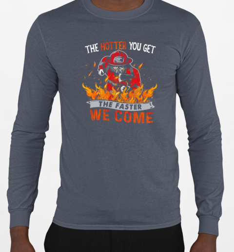 The Hotter You Get The Faster We Come T-Shirt Long Sleeved T-shirt 