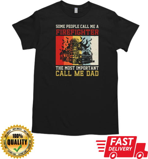 The Most Important Call Me Dad  Cool Father's Day Firefighter T-Shirt