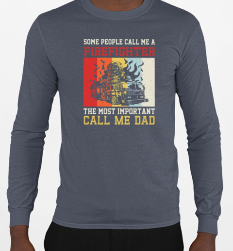 The Most Important Call Me Dad  Cool Father's Day Firefighter T-Shirt Long Sleeved T-shirt 