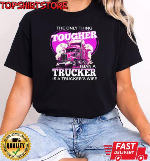 The Only Thing Tougher Than A Trucker Is A Trucker's Wife T-Shirt Classic Women's T-shirt