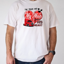 The Truck Has My Man I Have His Heart T-Shirt