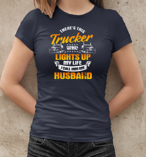 There's This Trucker Who Lights Up My Like I Call Him My Husband T-Shirt Classic Women's T-shirt