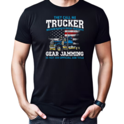 They Call Me Trucker Becase Badass Disel Burning Gear Jamming T-Shirt