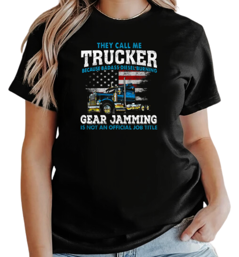 They Call Me Trucker Becase Badass Disel Burning Gear Jamming T-Shirt Classic Women's T-shirt