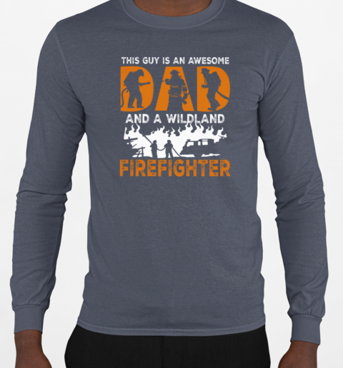 This Guy Is An Awesome Dad And A Wildland Firefighter T-Shirt Long Sleeved T-shirt 