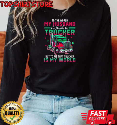 To Me Trucker Is My World  Love Husband Forever T-Shirt Long Sleeved T-shirt 