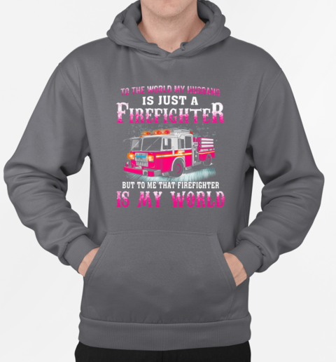 To The World My Husband Is Just A Firefighter But To Me That Firefighter Is My World T-Shirt Unisex Hoodie