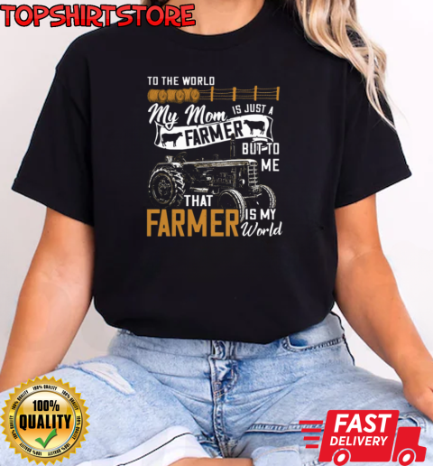 To The World My Mom Is Just A Farmer But To Me That Farmer Is My World T-Shirt Classic Women's T-shirt