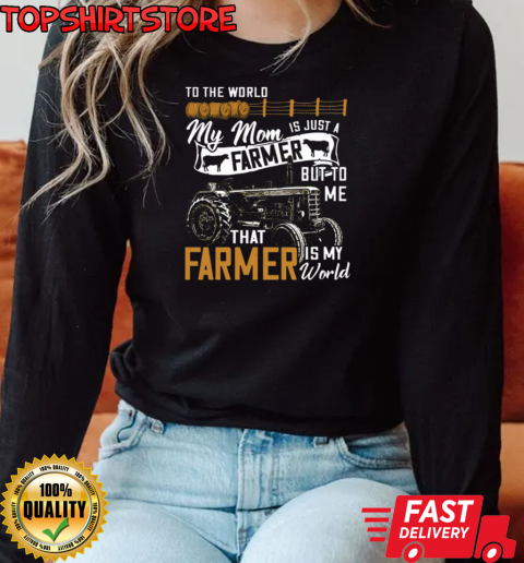 To The World My Mom Is Just A Farmer But To Me That Farmer Is My World T-Shirt Long Sleeved T-shirt 