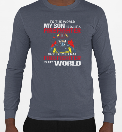 To World My Son Is Just A Firefighter T-Shirt Long Sleeved T-shirt 