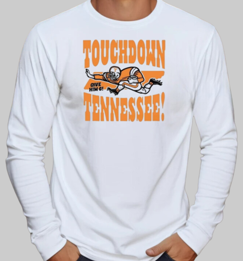 Touchdown Tennessee Give Him 6 T-Shirt Long Sleeved T-shirt 