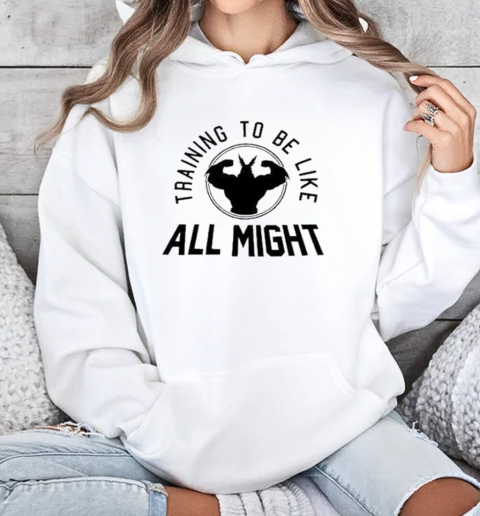 Training To Be Like All Might T-Shirt Unisex Hoodie