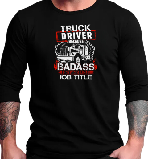 Truck Driver Because Badass Isn't An Official Job Title Trucker T-Shirt Long Sleeved T-shirt 