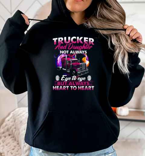 Trucker And Daughter Not Always Eye To Eye But Always Heart To Heart Trucker T-Shirt Unisex Hoodie