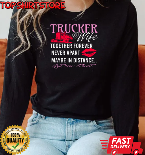 Trucker Wife Together Forever Never Apart Never At Heart T-Shirt Long Sleeved T-shirt 