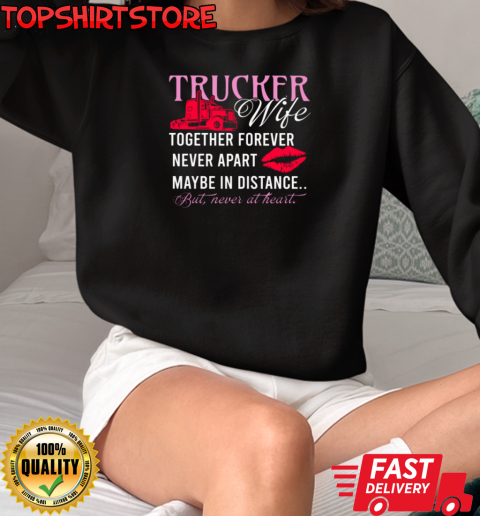 Trucker Wife Together Forever Never Apart Never At Heart T-Shirt Unisex Sweatshirt