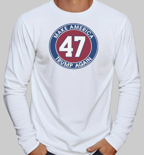 Trump 47 make America Trump again T-Shirt Long Sleeved T-shirt 