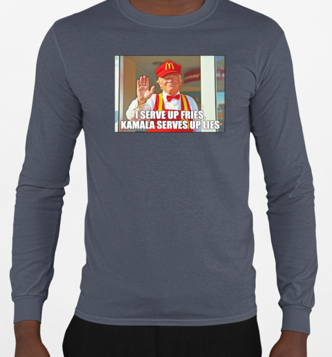 Trump I serve up fries Kamala Serves up lies T-Shirt Long Sleeved T-shirt 