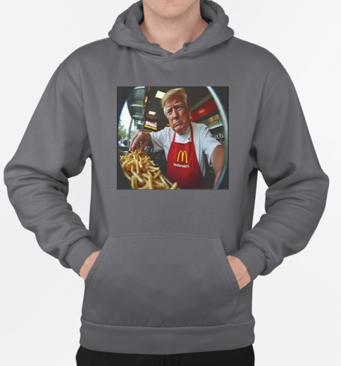 Trump Makes Fries At McDonald's T-Shirt Unisex Hoodie