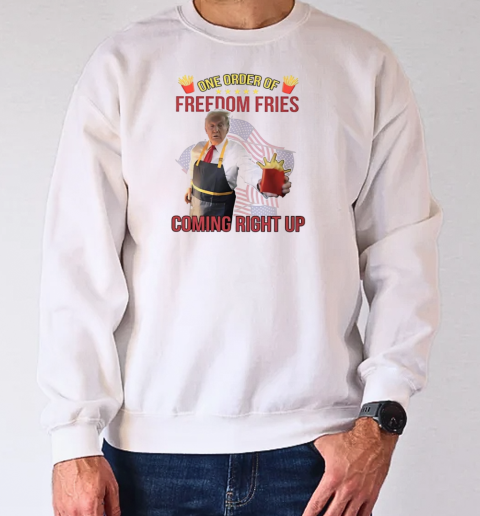 Trump McDonald one order of freedom fries coming right up T-Shirt Unisex Sweatshirt