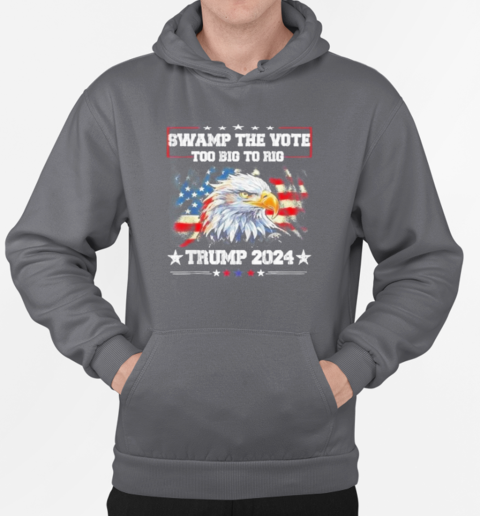 Trump Swamp The Vote USA Too Big To Rig American Flag Eagle T-Shirt Unisex Hoodie