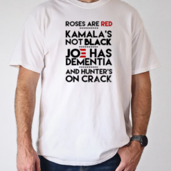 Trump Take America Back 2024 Roses Are Red Kamalas Not Black Joe Has Dementia And Hunter's On Crack T-Shirt