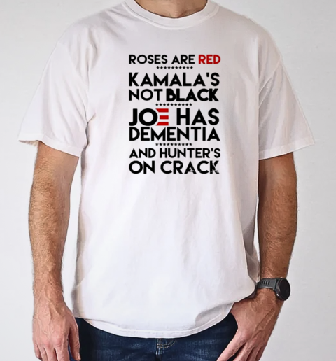 Trump Take America Back 2024 Roses Are Red Kamalas Not Black Joe Has Dementia And Hunter's On Crack T-Shirt