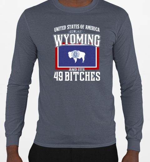 United States Of America – You Mean Wyoming And Its 49 Bitches T-Shirt Long Sleeved T-shirt 