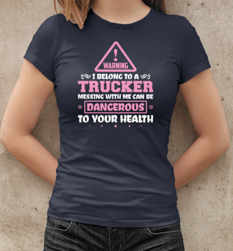 Warning I Belong To A Trucker Messing With Me Can Be Dangerous To Your Health T-Shirt Classic Women's T-shirt