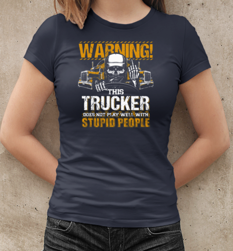 Warning This Trucker Does Not Play Well With Stupid People T-Shirt Classic Women's T-shirt