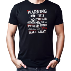 Warning This Trucker Has A Twisted Mind If You Don't Want Your Feeling Hurt Walk Away T-Shirt