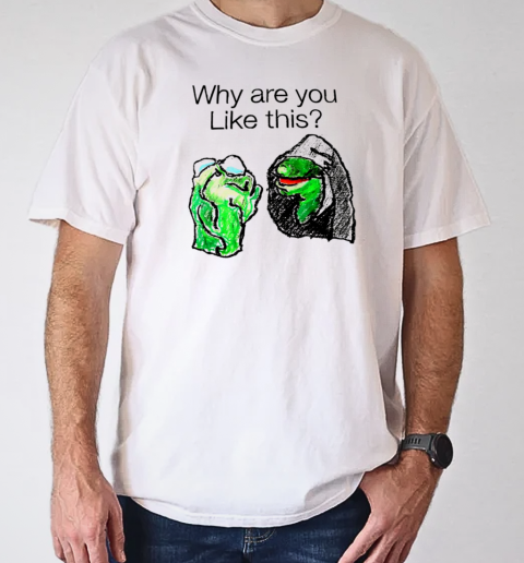 Why are you like this art T-Shirt